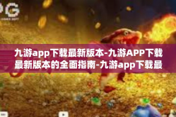 九游app下载最新版本-九游APP下载最新版本的全面指南-九游app下载最新版本