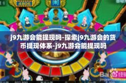 j9九游会能提现吗-探索j9九游会的货币提现体系-j9九游会能提现吗