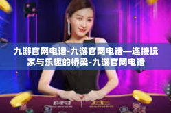 九游官网电话-九游官网电话—连接玩家与乐趣的桥梁-九游官网电话