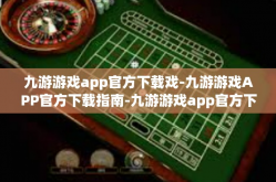 九游游戏app官方下载戏-九游游戏APP官方下载指南-九游游戏app官方下载戏