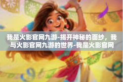 我是火影官网九游-揭开神秘的面纱，我与火影官网九游的世界-我是火影官网九游