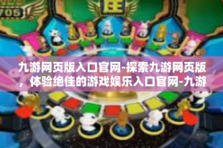 九游网页版入口官网-探索九游网页版，体验绝佳的游戏娱乐入口官网-九游网页版入口官网