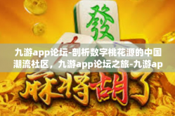 九游app论坛-剖析数字桃花源的中国潮流社区，九游app论坛之旅-九游app论坛