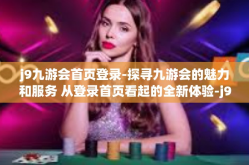 j9九游会首页登录-探寻九游会的魅力和服务 从登录首页看起的全新体验-j9九游会首页登录