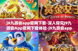 j9九游会app官网下载-深入探究J9九游会App官网下载体验-j9九游会app官网下载