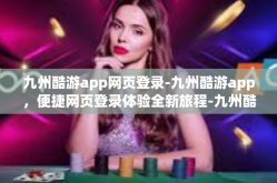 九州酷游app网页登录-九州酷游app，便捷网页登录体验全新旅程-九州酷游app网页登录