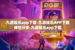 九游娱乐app下载-九游娱乐APP下载体验分享-九游娱乐app下载