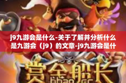 j9九游会是什么-关于了解并分析什么是九游会（j9）的文章-j9九游会是什么