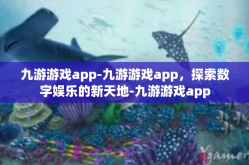 九游游戏app-九游游戏app，探索数字娱乐的新天地-九游游戏app