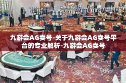 九游会AG卖号-关于九游会AG卖号平台的专业解析-九游会AG卖号
