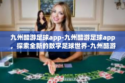 九州酷游足球app-九州酷游足球app，探索全新的数字足球世界-九州酷游足球app