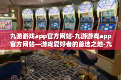 九游游戏app官方网站-九游游戏app官方网站—游戏爱好者的首选之地-九游游戏app官方网站