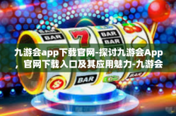 九游会app下载官网-探讨九游会App，官网下载入口及其应用魅力-九游会app下载官网