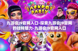 九游会J9官网入口-探索九游会J9官网的独特魅力-九游会J9官网入口