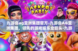 九游会ag亚洲集团官方-九游会AG亚洲集团，领先的游戏娱乐业巨头-九游会ag亚洲集团官方
