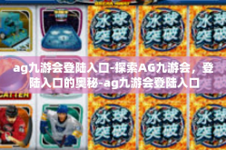 ag九游会登陆入口-探索AG九游会，登陆入口的奥秘-ag九游会登陆入口