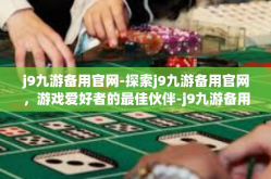 j9九游备用官网-探索j9九游备用官网，游戏爱好者的最佳伙伴-j9九游备用官网