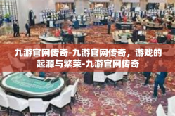 九游官网传奇-九游官网传奇，游戏的起源与繁荣-九游官网传奇