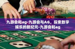 九游会和ag-九游会与AG，探索数字娱乐的新纪元-九游会和ag