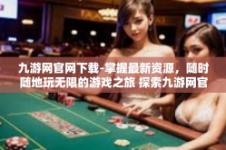 九游网官网下载-掌握最新资源，随时随地玩无限的游戏之旅 探索九游网官网下载的体验之路-九游网官网下载