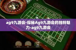 ag9九游会-探秘Ag9九游会的独特魅力-ag9九游会