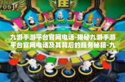 九游手游平台官网电话-揭秘九游手游平台官网电话及其背后的服务秘籍-九游手游平台官网电话
