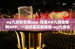 ag九游会官网app-探索AG九游会官网APP，一站式娱乐新体验-ag九游会官网app