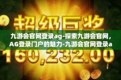 九游会官网登录ag-探索九游会官网，AG登录门户的魅力-九游会官网登录ag