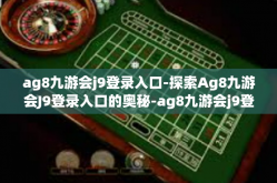 ag8九游会j9登录入口-探索Ag8九游会J9登录入口的奥秘-ag8九游会j9登录入口