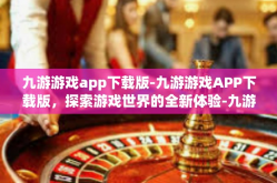 九游游戏app下载版-九游游戏APP下载版，探索游戏世界的全新体验-九游游戏app下载版