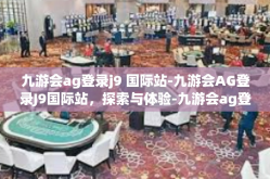 九游会ag登录j9 国际站-九游会AG登录J9国际站，探索与体验-九游会ag登录j9 国际站