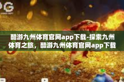 酷游九州体育官网app下载-探索九州体育之旅，酷游九州体育官网app下载指南-酷游九州体育官网app下载