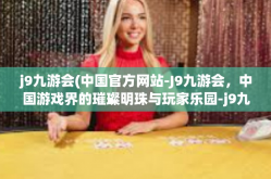 j9九游会(中国官方网站-J9九游会，中国游戏界的璀璨明珠与玩家乐园-j9九游会(中国官方网站