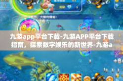 九游app平台下载-九游APP平台下载指南，探索数字娱乐的新世界-九游app平台下载