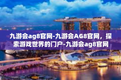 九游会ag8官网-九游会AG8官网，探索游戏世界的门户-九游会ag8官网