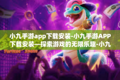 小九手游app下载安装-小九手游APP下载安装—探索游戏的无限乐趣-小九手游app下载安装
