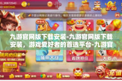 九游官网版下载安装-九游官网版下载安装，游戏爱好者的首选平台-九游官网版下载安装
