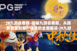 j9九游会客服-揭秘九游会客服，从服务质量到客户体验的全面解读-j9九游会客服