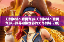 刀剑神域ol官网九游-刀剑神域ol官网九游—探寻虚拟世界的无尽剑域-刀剑神域ol官网九游