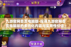 九游官网首页电脑版-探寻九游官网首页电脑版的多元化内容与实用性价值』九游官网首页电脑版