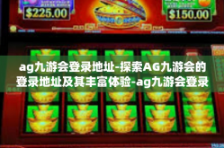 ag九游会登录地址-探索AG九游会的登录地址及其丰富体验-ag九游会登录地址