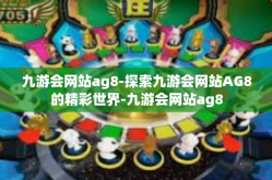 九游会网站ag8-探索九游会网站AG8的精彩世界-九游会网站ag8