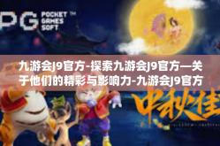 九游会J9官方-探索九游会J9官方—关于他们的精彩与影响力-九游会J9官方