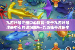 九游账号注册中心官网-关于九游账号注册中心的详细解析-九游账号注册中心官网