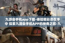 九游会手机app下载-体验精彩尽在手中 探索九游会手机APP的神奇之旅-九游会手机app下载