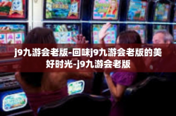 j9九游会老版-回味j9九游会老版的美好时光-j9九游会老版