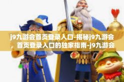 j9九游会首页登录入口-揭秘j9九游会，首页登录入口的独家指南-j9九游会首页登录入口