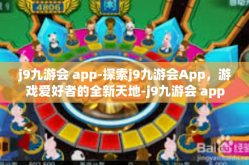 j9九游会 app-探索j9九游会App，游戏爱好者的全新天地-j9九游会 app