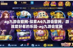ag九游会官网-探索AG九游会官网，游戏爱好者的乐园-ag九游会官网
