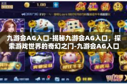九游会AG入口-揭秘九游会AG入口，探索游戏世界的奇幻之门-九游会AG入口